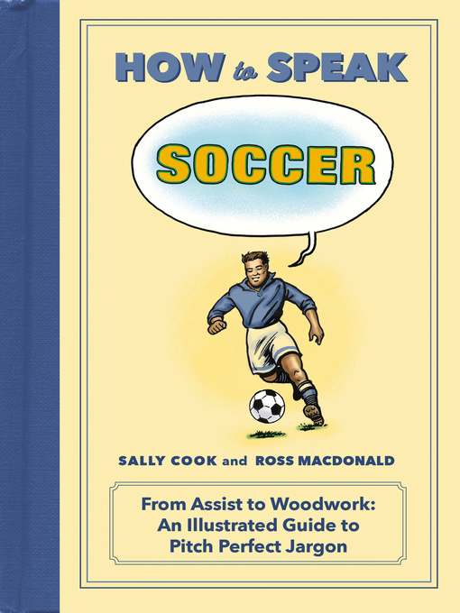 How to Speak Soccer From Assist to Woodwork: an Illustrated Guide to Pitch-Perfect Jargon